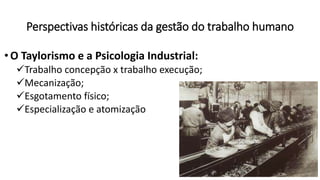 Perspectivas históricas da gestão do trabalho humano
•O Taylorismo e a Psicologia Industrial:
Trabalho concepção x trabal...