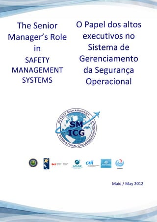 The Senior
Manager’s Role
in
SAFETY
MANAGEMENT
SYSTEMS
O Papel dos altos
executivos no
Sistema de
Gerenciamento
da Segurança
Operacional
Maio / May 2012
 