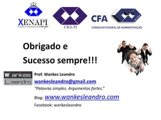 Prof. Wankes Leandro 
wankesleandro@gmail.com 
“Palavras simples. Argumentos fortes.” 
Blog: www.wankesleandro.com 
Facebo...