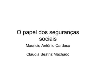 O papel dos seguranças sociais Mauricio Antônio Cardoso   Claudia Beatriz Machado   