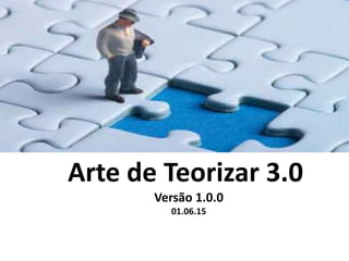 Arte de Teorizar 3.0
Versão 1.0.1
01.06.15
 