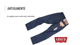 ANTIGAMENTE
As opções eram muito mais reduzidas.
 