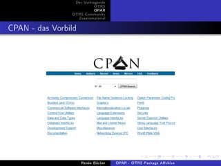 Der Vortragende
                           OTRS
                           OPAR
                OTRS Community
                  Zusatzmaterial


CPAN - das Vorbild




                     Renée Bäcker   OPAR - OTRS Package ARchive
 