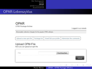 Der Vortragende
                          OTRS
                          OPAR
               OTRS Community
                 Zusatzmaterial


OPAR-Lebenszyklus




                    Renée Bäcker   OPAR - OTRS Package ARchive
 