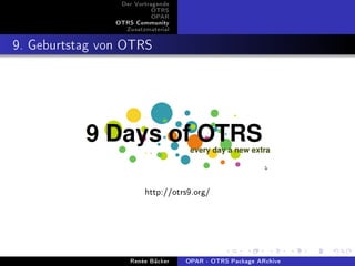 Der Vortragende
                           OTRS
                           OPAR
                OTRS Community
                  Zusatzmaterial


9. Geburtstag von OTRS




                        http://otrs9.org/




                    Renée Bäcker   OPAR - OTRS Package ARchive
 