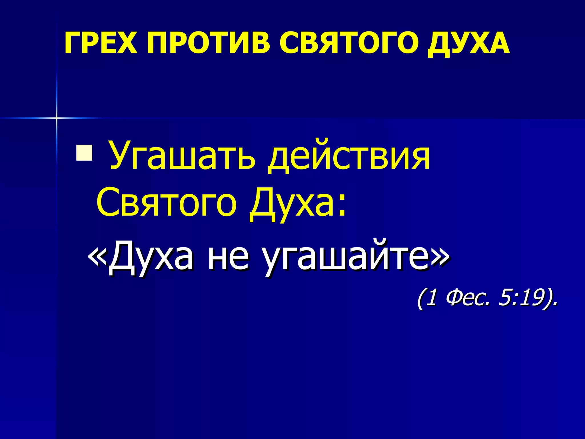 ГРЕХ ПРОТИВ СВЯТОГО ДУХА Угашать действия Святого Духа:   «Духа не угашайте»   (1 Фес. 5:19). 