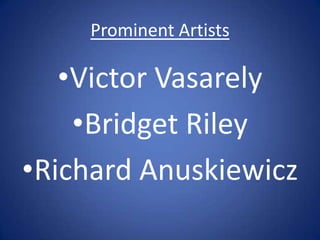 Prominent ArtistsVictor VasarelyBridget RileyRichard Anuskiewicz
