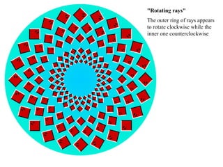 "Rotating rays" The outer ring of rays appears to rotate clockwise while the inner one counterclockwise 