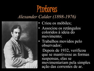 PintoresAlexander Calder (1898-1976) Criou os móbiles;