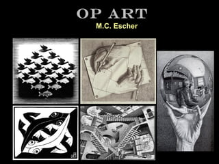 Op Art
M.C. Escher

 