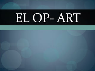 EL OP- ART
 