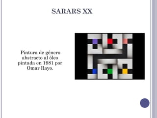 SARARS XX
Pintura de género
abstracto al óleo
pintada en 1981 por
Omar Rayo.
 