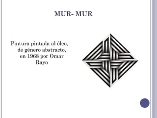 MUR- MUR
Pintura pintada al óleo,
de género abstracto,
en 1968 por Omar
Rayo
 