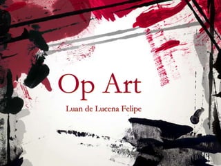 Op Art
Luan de Lucena Felipe
 