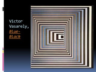 Victor
Vasarely,
Blue-
Black
 