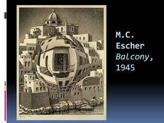 M.C.
Escher
Balcony,
1945
 