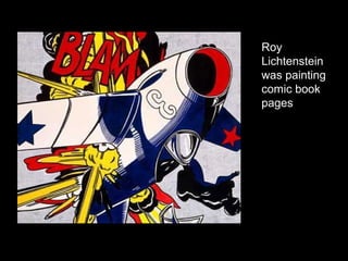 Roy
Lichtenstein
was painting
comic book
pages
 