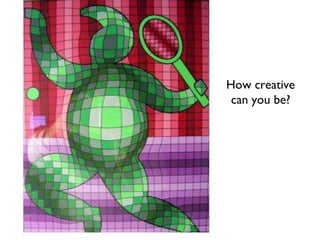 How creative can you be? 