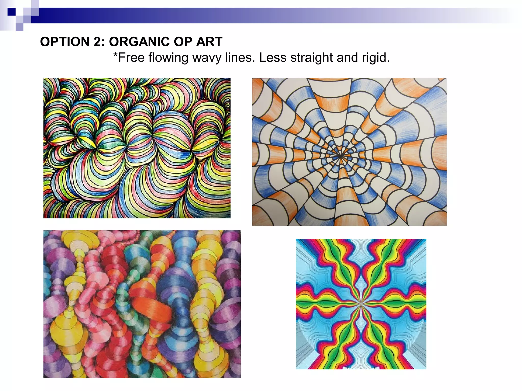 OPTION 2: ORGANIC OP ART
*Free flowing wavy lines. Less straight and rigid.

 