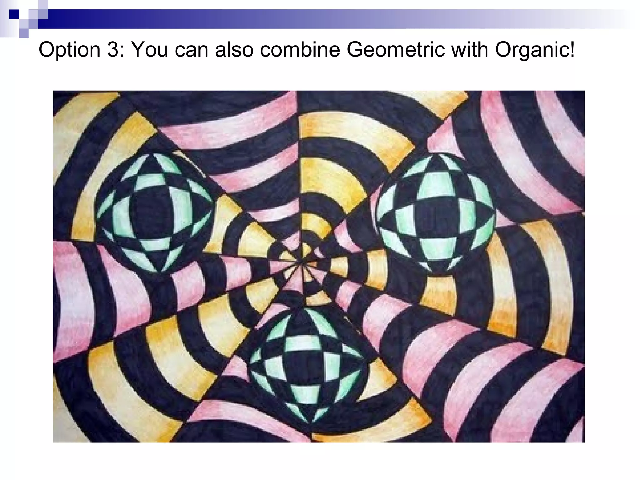 Option 3: You can also combine Geometric with Organic!

 
