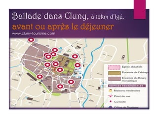 Ballade dans Cluny, à 12km d’Igé,
avant ou après le déjeuner
www.cluny-tourisme.com
 