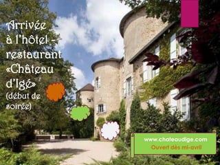 Arrivée
à l’hôtel -
restaurant
«Château
d’Igé»
(début de
soirée)
www.chateaudige.com
Ouvert dès mi-avril
 