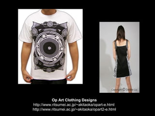 Op Art Clothing Designs
http://www.ritsumei.ac.jp/~akitaoka/opart-e.html
http://www.ritsumei.ac.jp/~akitaoka/opart2-e.html
 