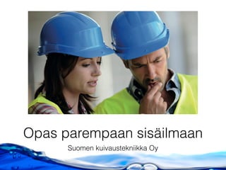 Opas parempaan sisäilmaan
Suomen kuivaustekniikka Oy
 