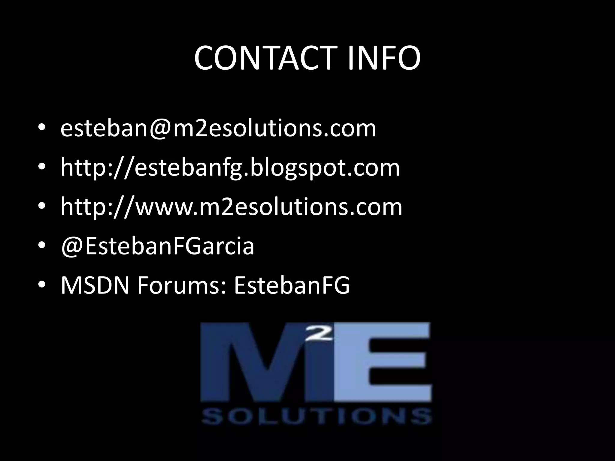 CONTACT INFOesteban@m2esolutions.com http://estebanfg.blogspot.comhttp://www.m2esolutions.com@EstebanFGarciaMSDN Forums: EstebanFG