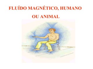 FLUÍDO MAGNÉTICO, HUMANO  OU ANIMAL 