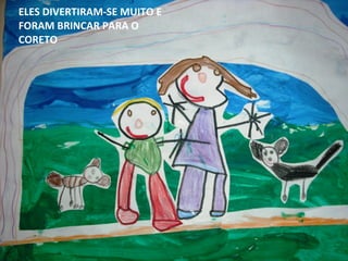 ELES DIVERTIRAM-SE MUITO E
FORAM BRINCAR PARA O
CORETO

 