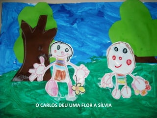 O CARLOS DEU UMA FLOR A SÍLVIA

 