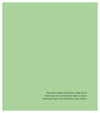 Aos meus amigos, sobrinhos e toda minha
família que me incentivaram todos os dias e
ofereceram apoio nos momentos mais críticos.
 