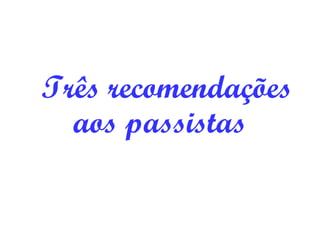 Três recomendações
aos passistas
 