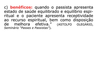 “Nem todos os homens são sensíveis à ação
magnética, e, entre os que o são, pode haver
maior ou menor receptividade, o que depen-
de de diversas condições, umas que dizem
respeito ao magnetizador e outras ao próprio
magnetizado, além de circunstâncias ocasio-
nais oriundas de diversos fatores. Comumen-
te, o magnetismo não exerce nenhuma ação
sobre as pessoas que gozam de uma saúde
perfeita. (Michaelus, Magnetismo Espiritual).”
(FEB, Estudo e Prática da Mediunidade).
 