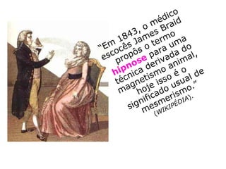 “[…] o grande número de curas que inegavel-
mente conseguiu e o apoio de pessoas alta-
mente colocadas, não foram suficientes para
sustentar sua posição. A hostilidade da classe
médica crescia incontrolavelmente por várias
razões:
- Pelo fato de Mesmer ser estrangeiro, os mé-
dicos franceses o encaravam com má vontade.
- Pura inveja profissional, pois Mesmer curava
pacientes que já haviam sido atendidos inutil-
mente por outros médicos.
- Mesmer dava consultas gratuitas, e além dis-
so, o seu estilo de atender às multidões, pro-
duzindo espetáculos quase circenses, devia de
sagradar profundamente aos acadêmicos da
época. […].” (SITE CONHECIMENTO HOJE).
 