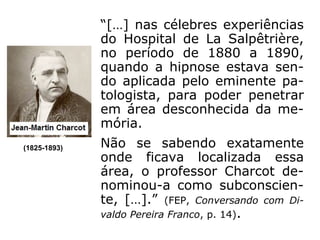 a) A prática do magnetismo, com o método
de imposição das mãos, fez surgir, ainda que
indiretamente, três novos campos do conhe-
cimento:
1º – Hipnotismo
2º – Psicanálise (provavelmente)
3º – TVP (ou TRVP)
TVP: Terapia de Vidas Passadas
TRVP: Terapia Regressiva a Vivências Passadas
 