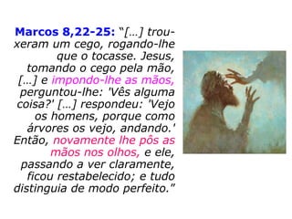 Mateus 8,2-3: “E eis
que um leproso,
tendo-se aproximado,
adorou-o, dizendo:
'Senhor, se quiseres,
pode purificar-me'. E
Jesus, estendendo a
mão, tocou-lhe,
dizendo: 'Quero, fica
limpo!' E imediata-
mente ele ficou limpo
da sua lepra.”
 