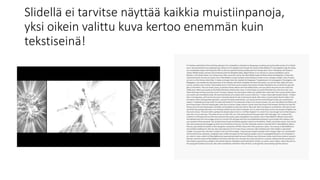 Slidellä ei tarvitse näyttää kaikkia muistiinpanoja,
yksi oikein valittu kuva kertoo enemmän kuin
tekstiseinä!
 