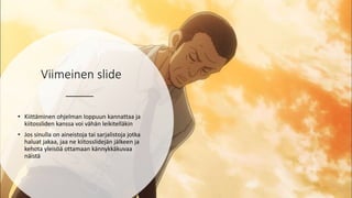 Viimeinen slide
• Kiittäminen ohjelman loppuun kannattaa ja
kiitossliden kanssa voi vähän leikitelläkin
• Jos sinulla on aineistoja tai sarjalistoja jotka
haluat jakaa, jaa ne kiitosslidejän jälkeen ja
kehota yleisöä ottamaan kännykkäkuvaa
näistä
 