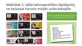 Mallislide 2: Vältä hahmoprofiilien läpikäyntiä,
ne tarjoavat harvoin mitään uutta katsojille
Ps. Hahmon lempiruoka ei ole jännä tieto jos
se ei merkitse mitään juonen kannalta!
 