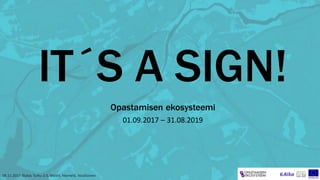IT´S A SIGN!
Opastamisen ekosysteemi
01.09.2017 – 31.08.2019
08.11.2017 Älykäs Turku 2.0, Malén, Niemelä, Voutilainen
 