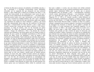 as formas de olhar para as pessoas, de analisá-las e de trabalhar com elas, e
que a psicologia e a sociologia revolucionarão nossas habilidades,
colocando- nos na vanguarda dos que alcançarão um novo potencial
humano. A obra voltada para a relação do ser humano com Deus e a sua
vontade não brota,contudo, de um conhecimento maior acerca do que é
atual, mas sim do conhecimento da humanidade em si ² e do próprio Deus.
Relaciona-se,desse modo, com o que é permanente, e não com novidades;
com o que é essencial na condição humana, não com o que é incidental.
Sendo assim, é muito mais provável que encontremos ajuda entre aqueles
cuja experiência foi testada em vários ambientes e culturas e que foram
aprovados, demonstrando, desse modo, que são confiáveis. Se buscarmos
ajuda para o enriquecimento do ofício pastoral e para o cultivo dessa
vocação, veremos que o século que tem menos a oferecer é o XX. Houve,
porventura, ao longo da história, outra era tão fascinada por apelos
publicitários, tão repleta de modismos passageiros, tão dependente de
remédios e drogas, tão indiferente a Deus e tão distante das correntes
espirituais que alimentam a vida eterna quanto esta? Em relação ao pasto
r as
propostas de cura e auxílio da atualidade assemelham
-se ao Rio da Prata
descrito por Mark Twain: um quilômetro e meio de largura e dois
centímetros de profundidade. Tudo é elaborado por indivíduos desprovidos
de preparo, em uma era destituída de propósitos, tendo como alvo pessoas
sem Deus. A confluência da psicologia e da sociologia com as profissões
destinadas a ajudar os outros, ocorrida no século XX, não deve nos assustar,
já que umas satisfazem plenamente as outras. Peter Martin expressou seu
desagrado nos seguintes termos: A recusa em considerar as complexidades
morais, a negação da história e de uma maior solidariedade entre as pessoas,
o desaparecimento do Outro, a desmedida valorização da vontade, a redução
de toda a experiência humana a um conjunto de chavões ² tudo isso é
encontrado em forma embrionária na maior parte das terapias modernas. O
mesmo pode ser dito com relação a grande parte do trabalho pastoral
realizado em nossos dias. Não é difícil encontrar pastores que pregam e
ensinam de acordo com a Bíblia. Não é uma prática universal, mas também
não é rara. De fato, são claramente perceptíveis as conseqüências dos
destaques e das conquistas do movimento em prol da teologia bíblica nos
púlpitos e seminários da maioria das comunidades da América do Norte.
Porém, a realidade é bem diferente em outras áreas da tarefa pastoral. Nos
últimos quinze anos um fundamento bíblico sólido foi construído como
base para o púlpito e o ensino, mas esse alicerce tem sofrido constante
desgaste em outras áreas em que os pastores geralmente atuam. Se houve no
passado algum fundamento bíblico para as tarefas que os pastores
desempenham entre um domingo e outro ² aconselhamento, orientação,
consolo, oração, administração, edificação ² esse fundamento não pode
mais ser encontrado, pelo menos não de forma tão visível. 1 Harper¶s
Magazine 251, n.º 1505, p. 47. Quando vasculho a minha biblioteca em
busca de instrução e material para a pregação e o ensino, encontro volumes
escritos por Karl Barth, C. H. Dodd, John Bright, Donald Miller, George
Buttrick, David Read, Brevard Childs e Gerhard von Rad. Os eruditos,
teólogos e pregadores que me guiam, amparam e encorajam na proclamação
da mensagem das Escrituras, os homens que me ajudam a entender de
forma bíblica a fé cristã constituem uma companhia magnífica. Se em
algum momento eu falhei e não preguei nem ensinei de acordo com a
Bíblia, não posso jogar a culpa sobre ninguém além de mim mesmo.
Nenhuma outra geração em toda a história da Igreja foi abençoada com
erudição tão piedosa e bíblica. Entretanto, ao levantar-me na segunda-feira
para enfrentar mais uma semana de rotinas em minha comunidade, tenho de
lidar com livros de Sigmund Freud, Abraham Maslow, Marshall McLuhan,
Talcott Parsons, John Kenneth Galbraith e Lewis Mumford. É só literatura
humanista e de tecnologia. O púlpito está firmado em tradições proféticas e
querigmáticas, mas o gabinete pastoral organiza-se em torno de
equipamentos de informática. O ato de ensinar é moldado pelo
discernimento bíblico derivado de análises da história, da gramática, da
forma e da redação, enquanto a visita aos enfermos toma forma sob a
supervisão de psiquiatras e médicos. Os sociólogos, psicólogos, consultores
de administração e gerentes de pessoal de nossos dias são brilhantes. As
idéias deles são fascinantes e suas instruções muito úteis. Aprendi muito
com eles, mas mesmo assim não me sinto totalmente à vontade. Posso
demonstrar competência naquilo que me ensinaram, mas isso fará de mim
um pastor? Desempenho de forma adequada vários papéis que se
relacionam entre si, mas será que existe um fundamento bíblico sólido para
o que faço, de modo que o meu trabalho diário seja compatível com os
antigos ministérios dos profetas, sacerdotes e sábios de quem sou herdeiro?
Muitas vezes aqueles meus instrutores apresentam textos da Bíblia para
provar que estão do mesmo lado que eu, mas a verdade pura e simples é que
nunca pude encontrar colegas que fossem realmente pastores, nem entre os
 