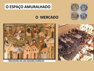 O ESPAÇO AMURALHADO O  MERCADO 