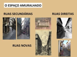 O ESPAÇO AMURALHADO RUAS SECUNDÁRIAS  RUAS DIREITAS RUAS NOVAS 