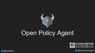 @sometorin @OpenPolicyAgent
Open Policy Agent
 
