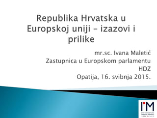 mr.sc. Ivana Maletić
Zastupnica u Europskom parlamentu
HDZ
Opatija, 16. svibnja 2015.
 