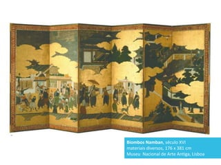Biombos Namban, século XVI
materiais diversos, 176 x 381 cm
Museu Nacional de Arte Antiga, Lisboa
 