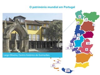 O património mundial em Portugal
Largo Oliveira, Centro histórico de Guimarães
1
2
3
4
5
6
7
8
9
10
11
12
13
14
15
 