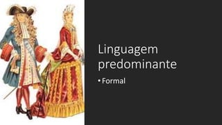 Linguagem
predominante
•Formal